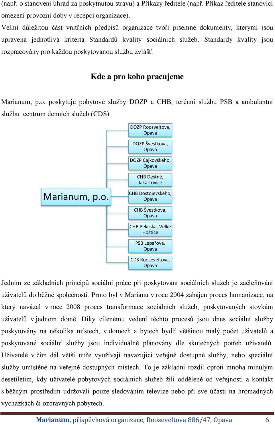 Standardy kvality jsou rozpracovány pro každou poskytovanou službu zvlášť. Kde a pro koho pracujeme Marianum, p.o. poskytuje pobytové služby DOZP a CHB, terénní službu PSB a ambulantní službu centrum denních služeb (CDS).