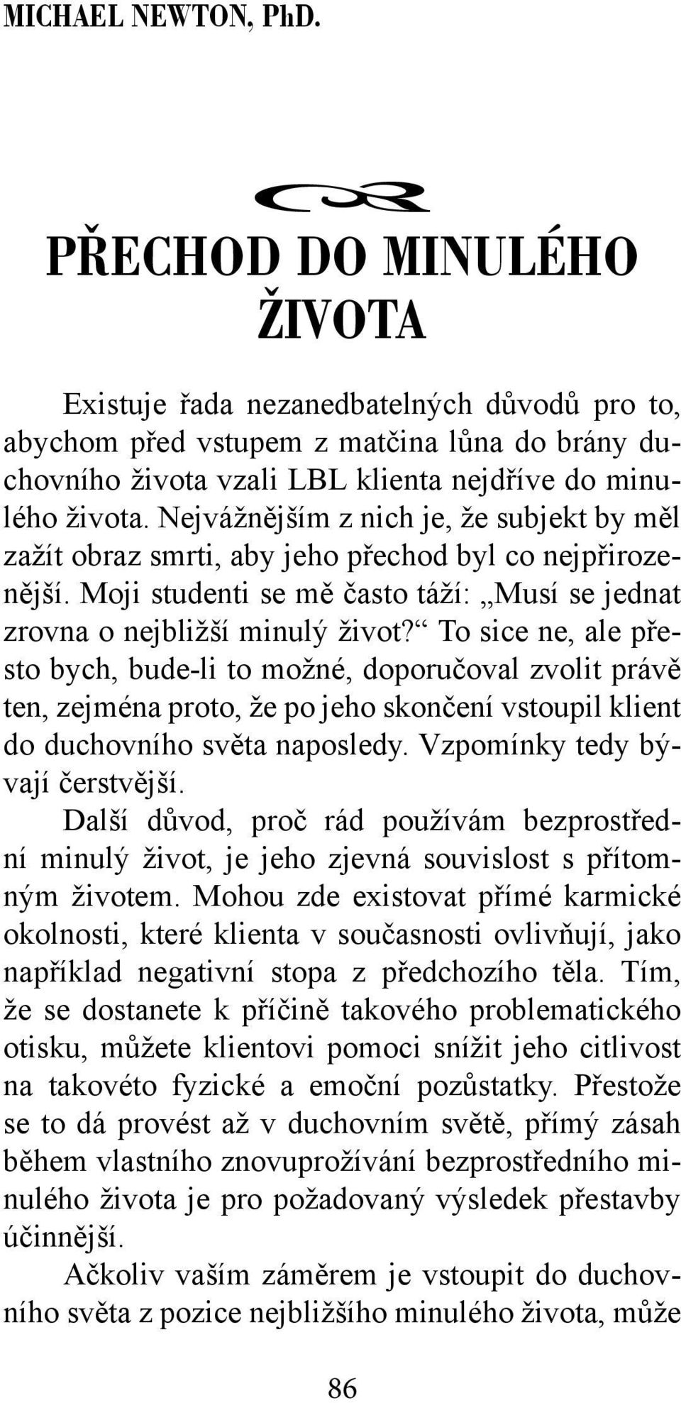 To sice ne, ale přesto bych, bude-li to možné, doporučoval zvolit právě ten, zejména proto, že po jeho skončení vstoupil klient do duchovního světa naposledy. Vzpomínky tedy bývají čerstvější.