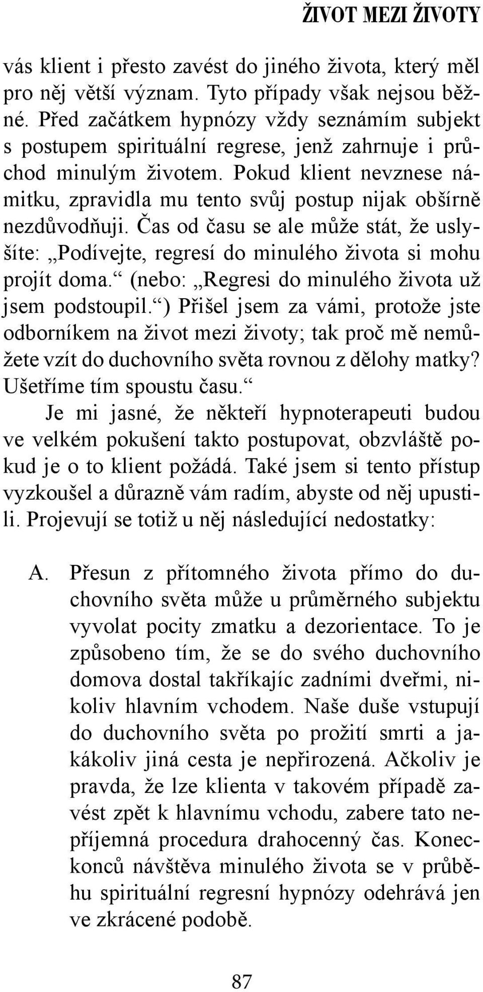 Pokud klient nevznese námitku, zpravidla mu tento svůj postup nijak obšírně nezdůvodňuji. Čas od času se ale může stát, že uslyšíte: Podívejte, regresí do minulého života si mohu projít doma.