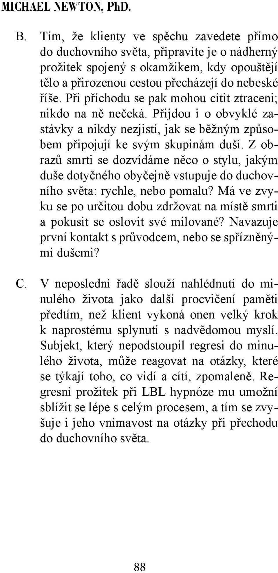 Z obrazů smrti se dozvídáme něco o stylu, jakým duše dotyčného obyčejně vstupuje do duchovního světa: rychle, nebo pomalu?