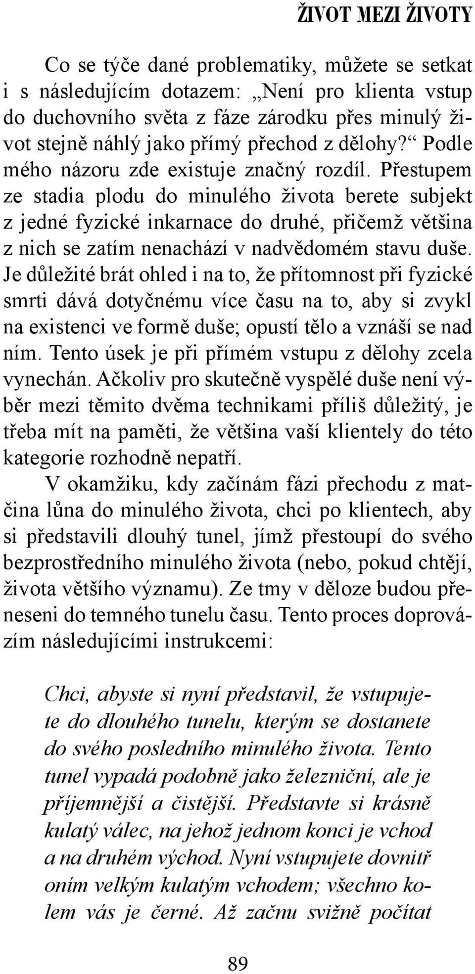 Přestupem ze stadia plodu do minulého života berete subjekt z jedné fyzické inkarnace do druhé, přičemž většina z nich se zatím nenachází v nadvědomém stavu duše.