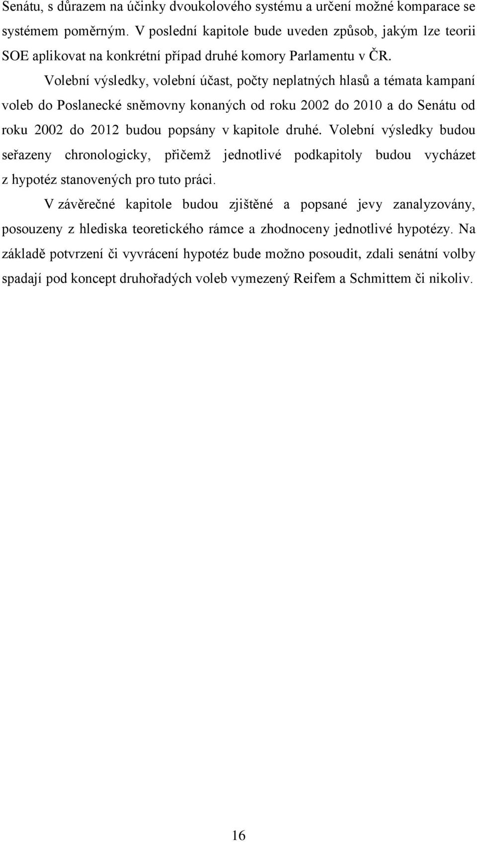 Volební výsledky, volební účast, počty neplatných hlasů a témata kampaní voleb do Poslanecké sněmovny konaných od roku 2002 do 2010 a do Senátu od roku 2002 do 2012 budou popsány v kapitole druhé.