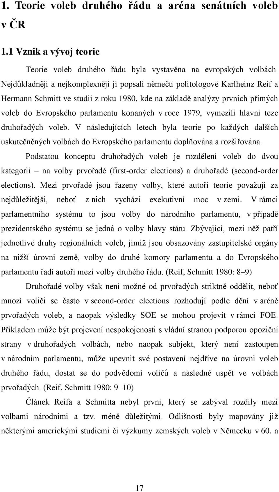 roce 1979, vymezili hlavní teze druhořadých voleb. V následujících letech byla teorie po každých dalších uskutečněných volbách do Evropského parlamentu doplňována a rozšiřována.