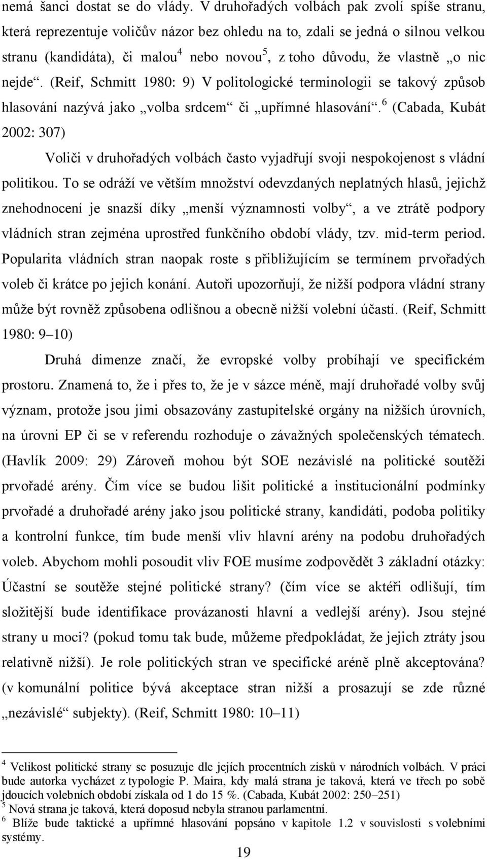 o nic nejde. (Reif, Schmitt 1980: 9) V politologické terminologii se takový způsob hlasování nazývá jako volba srdcem či upřímné hlasování.