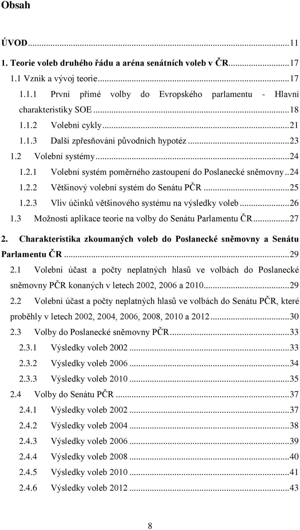 .. 25 1.2.3 Vliv účinků většinového systému na výsledky voleb... 26 1.3 Možnosti aplikace teorie na volby do Senátu Parlamentu ČR... 27 2.