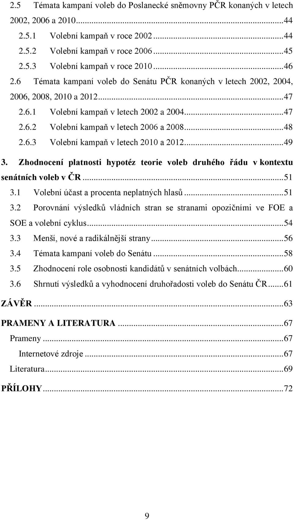 .. 48 2.6.3 Volební kampaň v letech 2010 a 2012... 49 3. Zhodnocení platnosti hypotéz teorie voleb druhého řádu v kontextu senátních voleb v ČR... 51 3.1 Volební účast a procenta neplatných hlasů.