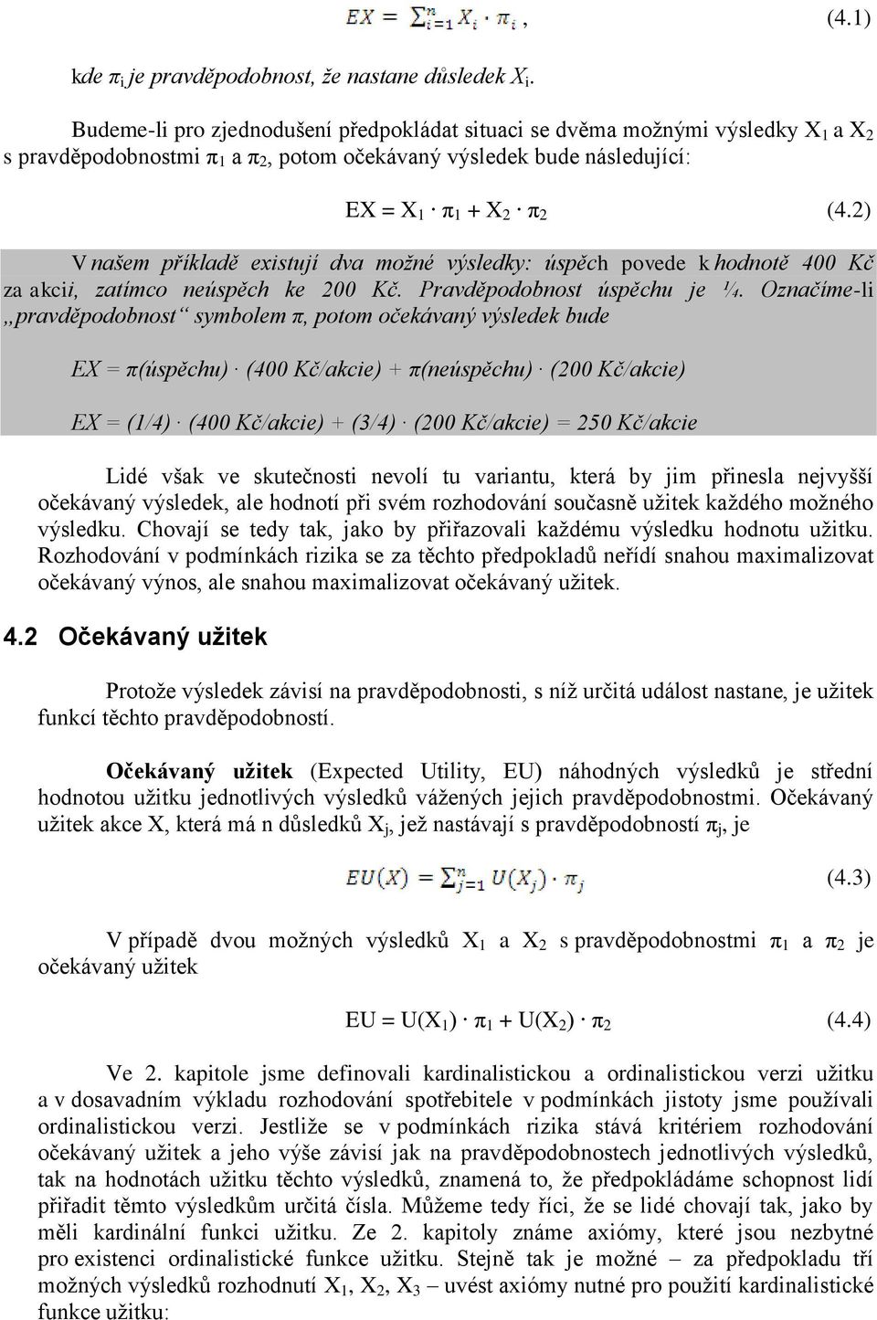 2) V našem příkladě existují dva možné výsledky: úspěch povede k hodnotě 400 Kč za akcii, zatímco neúspěch ke 200 Kč. Pravděpodobnost úspěchu je ¼.