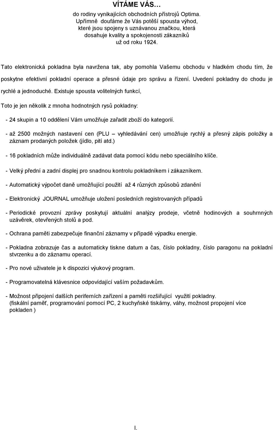 Tato elektronická pokladna byla navrž ena tak, aby pomohla Vašemu obchodu v hladkém chodu tím, ž e poskytne efektivní pokladní operace a přesné údaje pro správu a řízení.