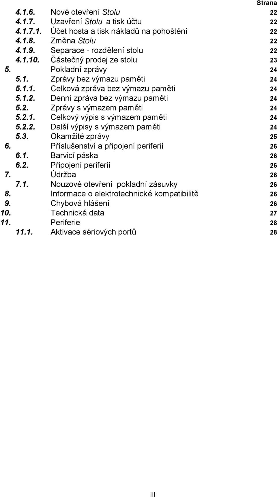 2.1. Celkový výpis s výmazem pamě ti 24 5.2.2. Další výpisy s výmazem pamě ti 24 5.3. Okamž ité zprávy 25 6. Příslušenství a připojení periferií 26 6.1. Barvicí páska 26 6.2. Připojení periferií 26 7.