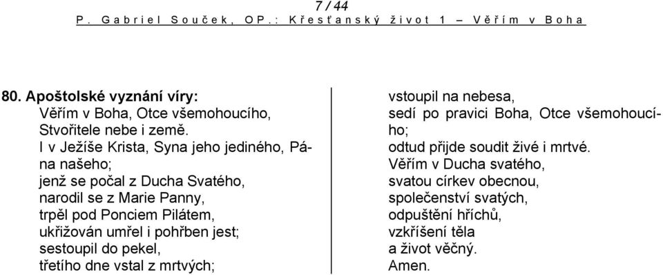 I v Ježíše Krista, Syna jeho jediného, Pána našeho; jenž se počal z Ducha Svatého, narodil se z Marie Panny, trpěl pod Ponciem Pilátem, ukřižován