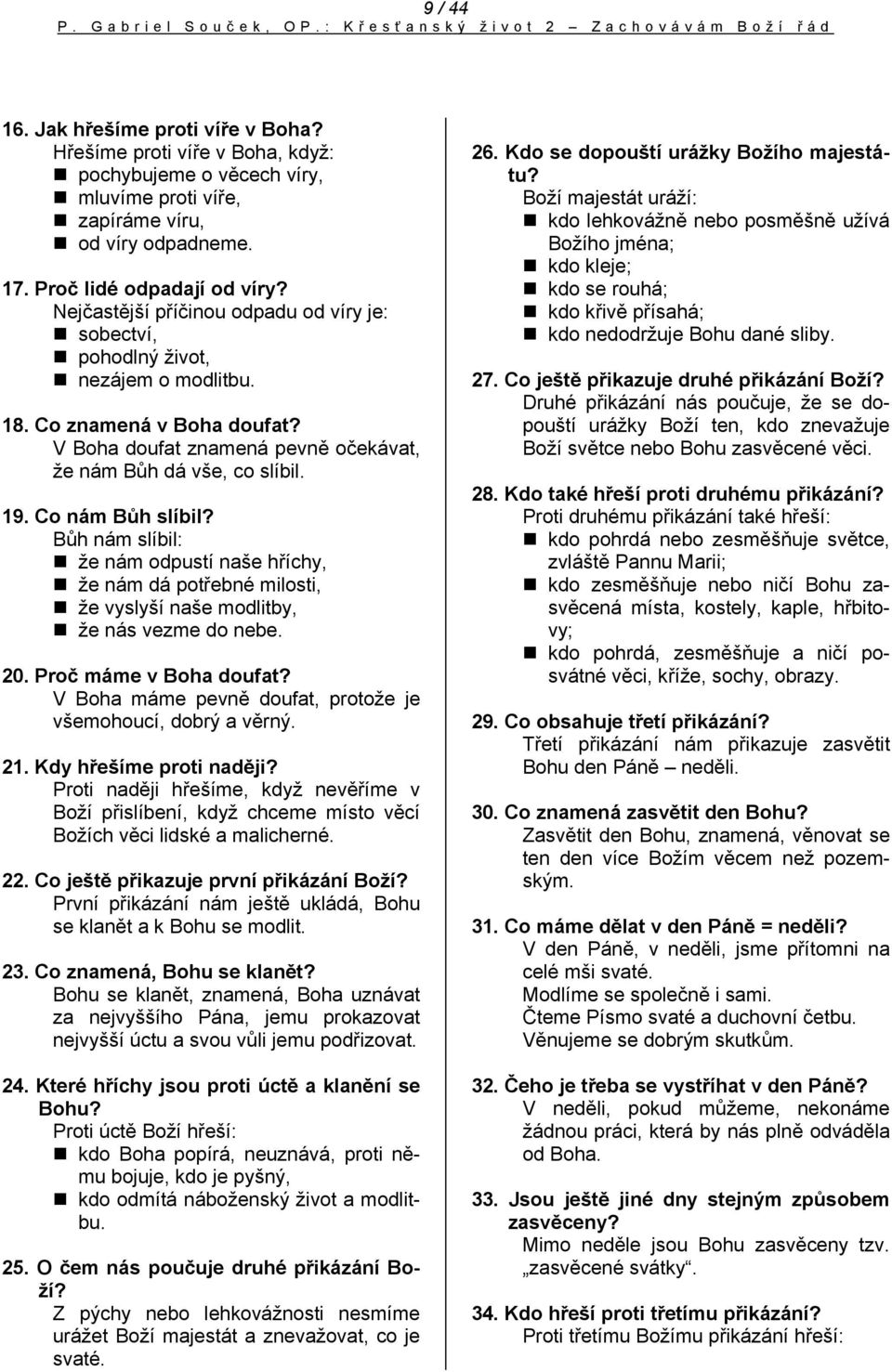 Nejčastější příčinou odpadu od víry je: sobectví, pohodlný život, nezájem o modlitbu. 18. Co znamená v Boha doufat? V Boha doufat znamená pevně očekávat, že nám Bůh dá vše, co slíbil. 19.