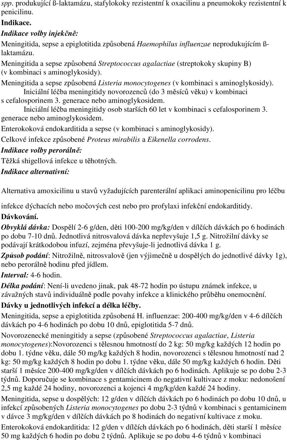 Meningitida a sepse způsobená Streptococcus agalactiae (streptokoky skupiny B) (v kombinaci s aminoglykosidy). Meningitida a sepse způsobená Listeria monocytogenes (v kombinaci s aminoglykosidy).