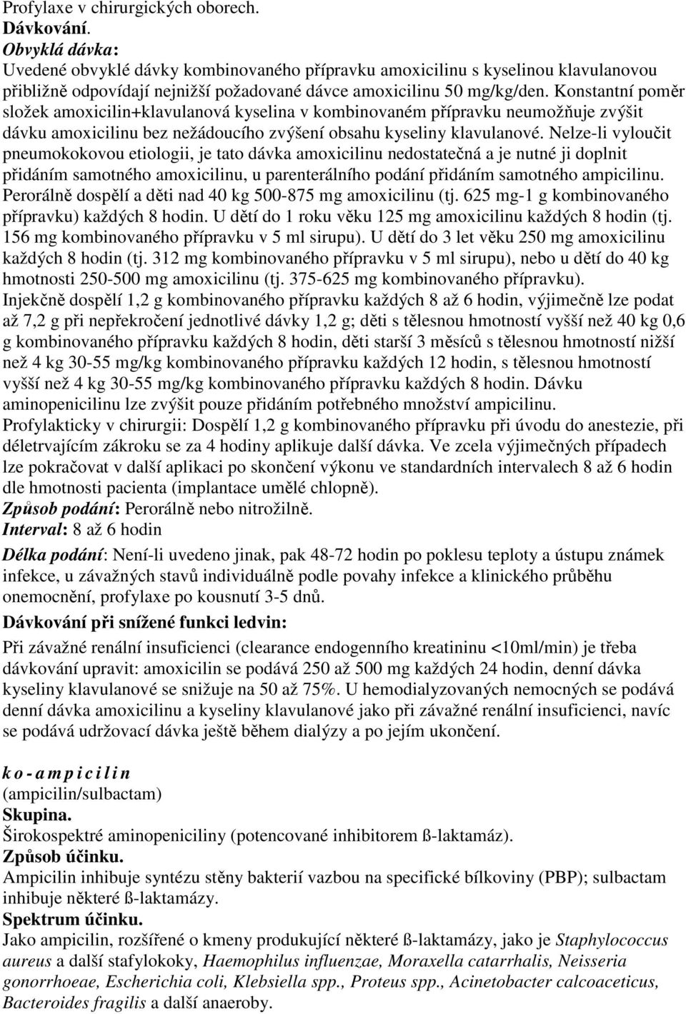 Konstantní poměr složek amoxicilin+klavulanová kyselina v kombinovaném přípravku neumožňuje zvýšit dávku amoxicilinu bez nežádoucího zvýšení obsahu kyseliny klavulanové.