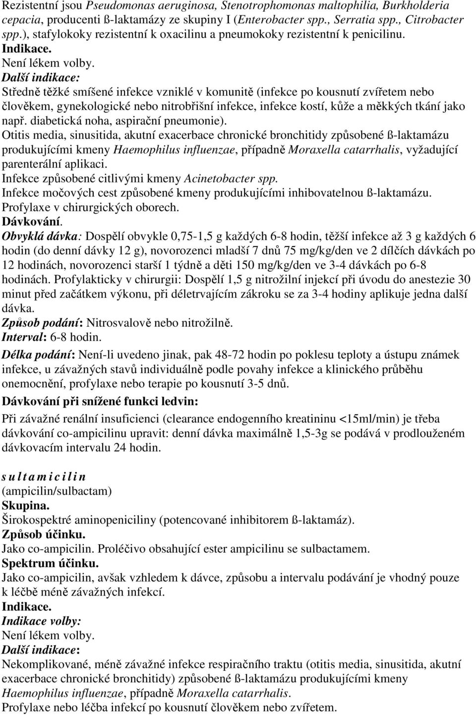 Další indikace: Středně těžké smíšené infekce vzniklé v komunitě (infekce po kousnutí zvířetem nebo člověkem, gynekologické nebo nitrobřišní infekce, infekce kostí, kůže a měkkých tkání jako např.