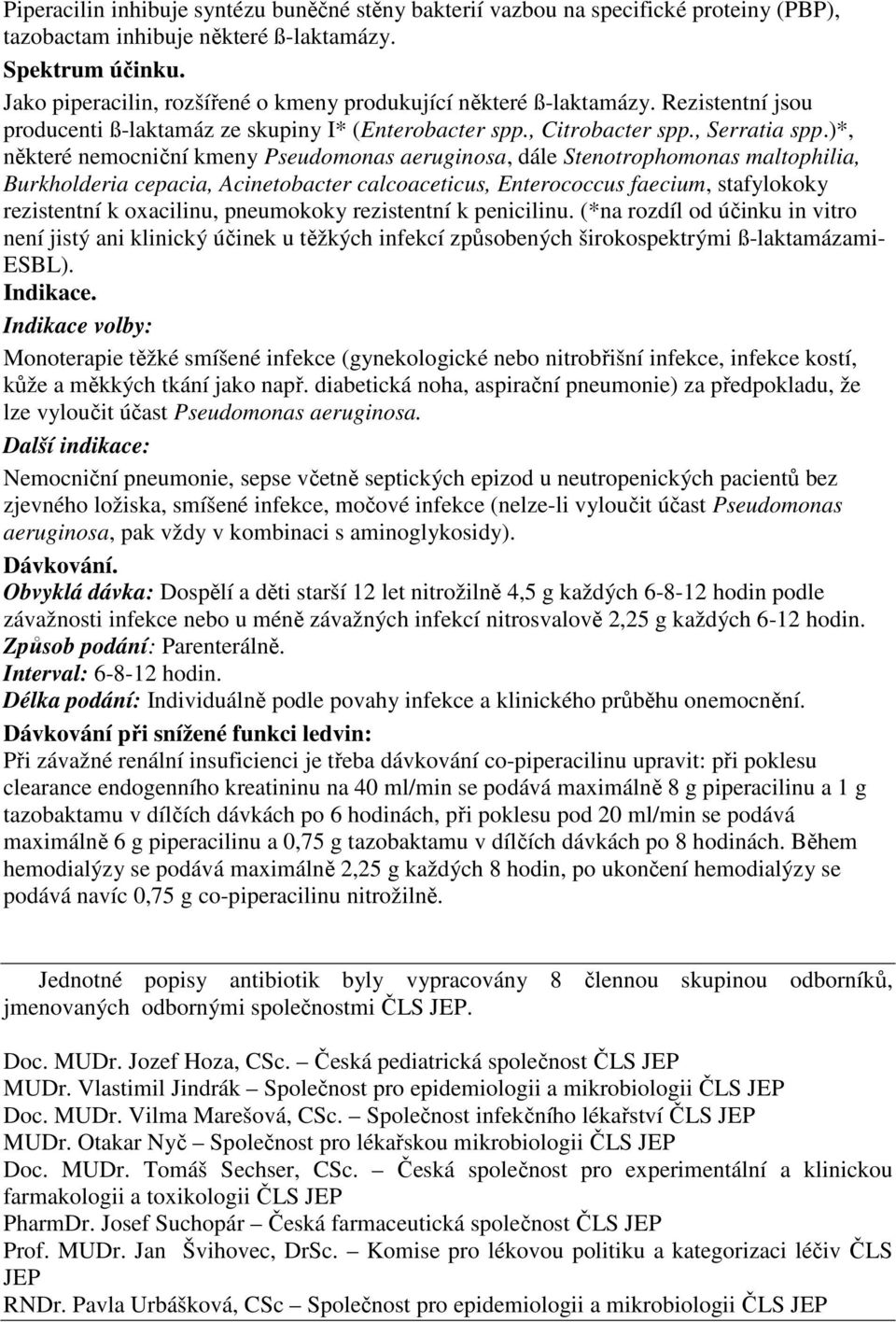 )*, některé nemocniční kmeny Pseudomonas aeruginosa, dále Stenotrophomonas maltophilia, Burkholderia cepacia, Acinetobacter calcoaceticus, Enterococcus faecium, stafylokoky rezistentní k oxacilinu,