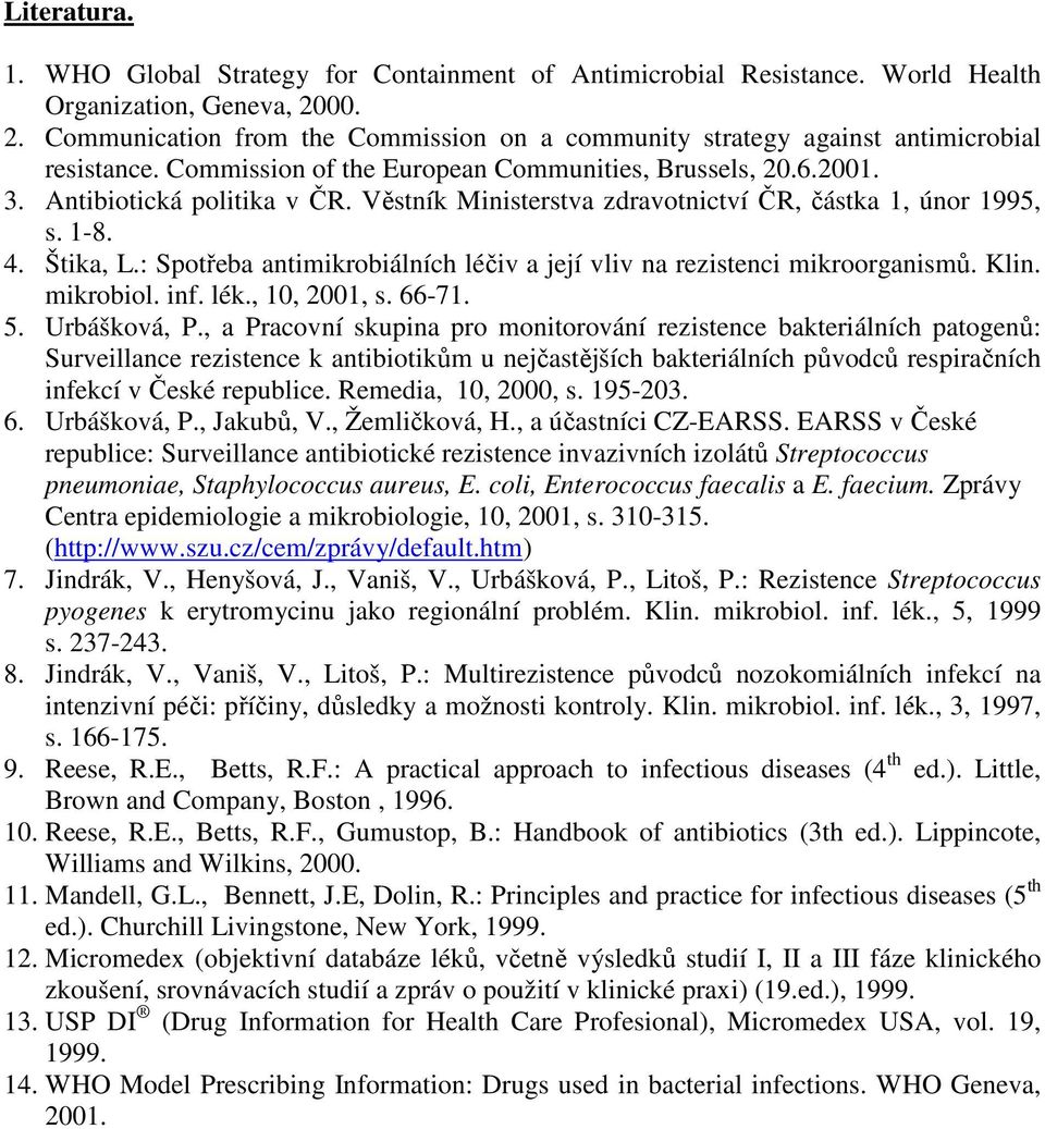 Věstník Ministerstva zdravotnictví ČR, částka 1, únor 1995, s. 1-8. 4. Štika, L.: Spotřeba antimikrobiálních léčiv a její vliv na rezistenci mikroorganismů. Klin. mikrobiol. inf. lék., 10, 2001, s.