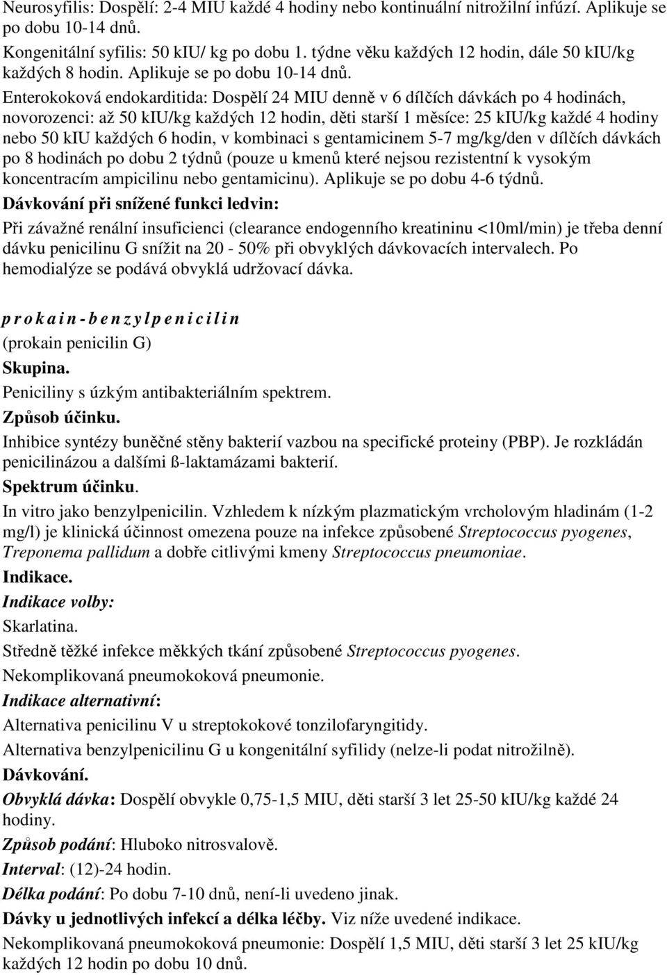 Enterokoková endokarditida: Dospělí 24 MIU denně v 6 dílčích dávkách po 4 hodinách, novorozenci: až 50 kiu/kg každých 12 hodin, děti starší 1 měsíce: 25 kiu/kg každé 4 hodiny nebo 50 kiu každých 6