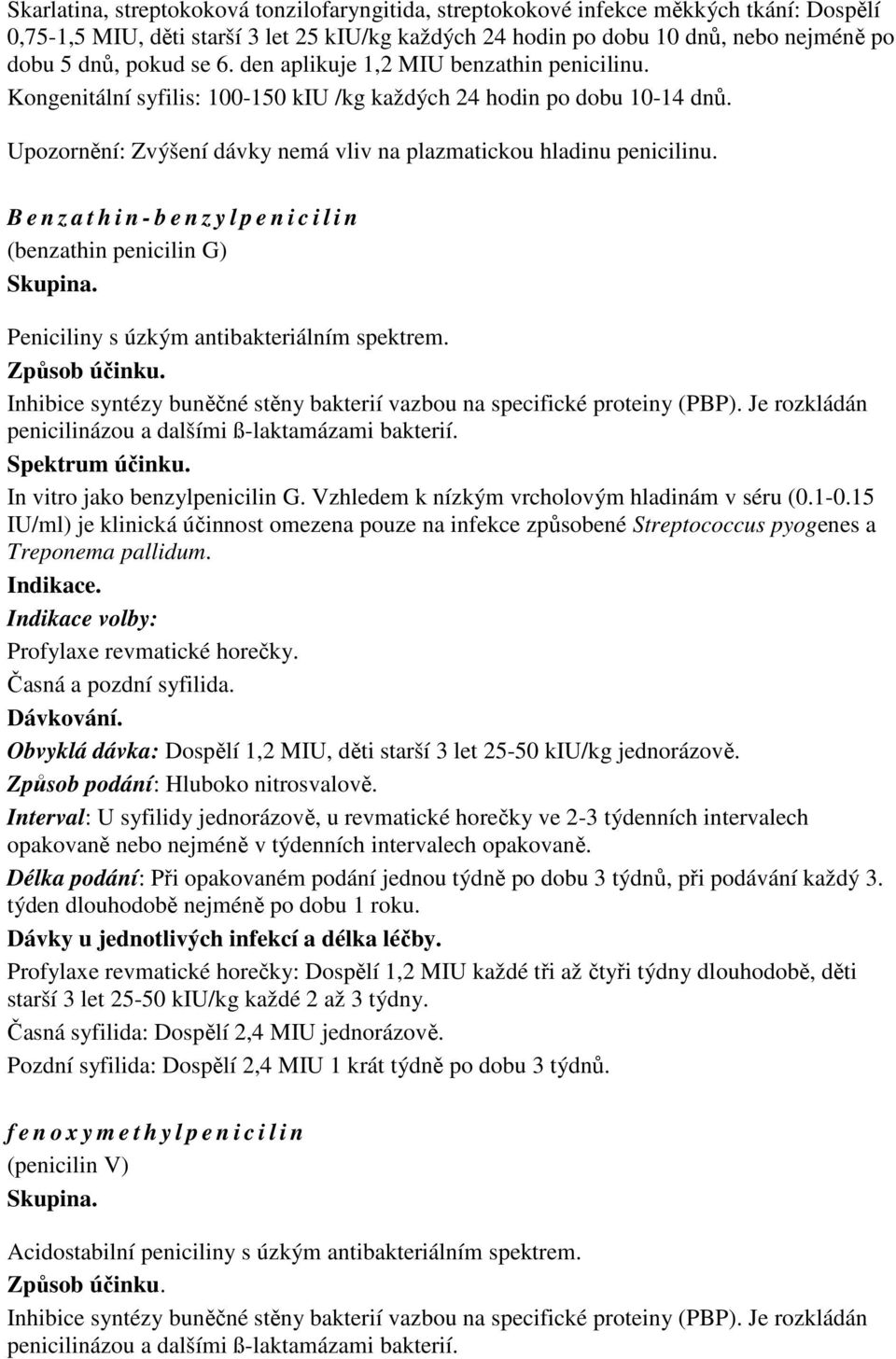 B e n z a t h i n - b e n z y l p e n i c i l i n (benzathin penicilin G) Peniciliny s úzkým antibakteriálním spektrem. Inhibice syntézy buněčné stěny bakterií vazbou na specifické proteiny (PBP).