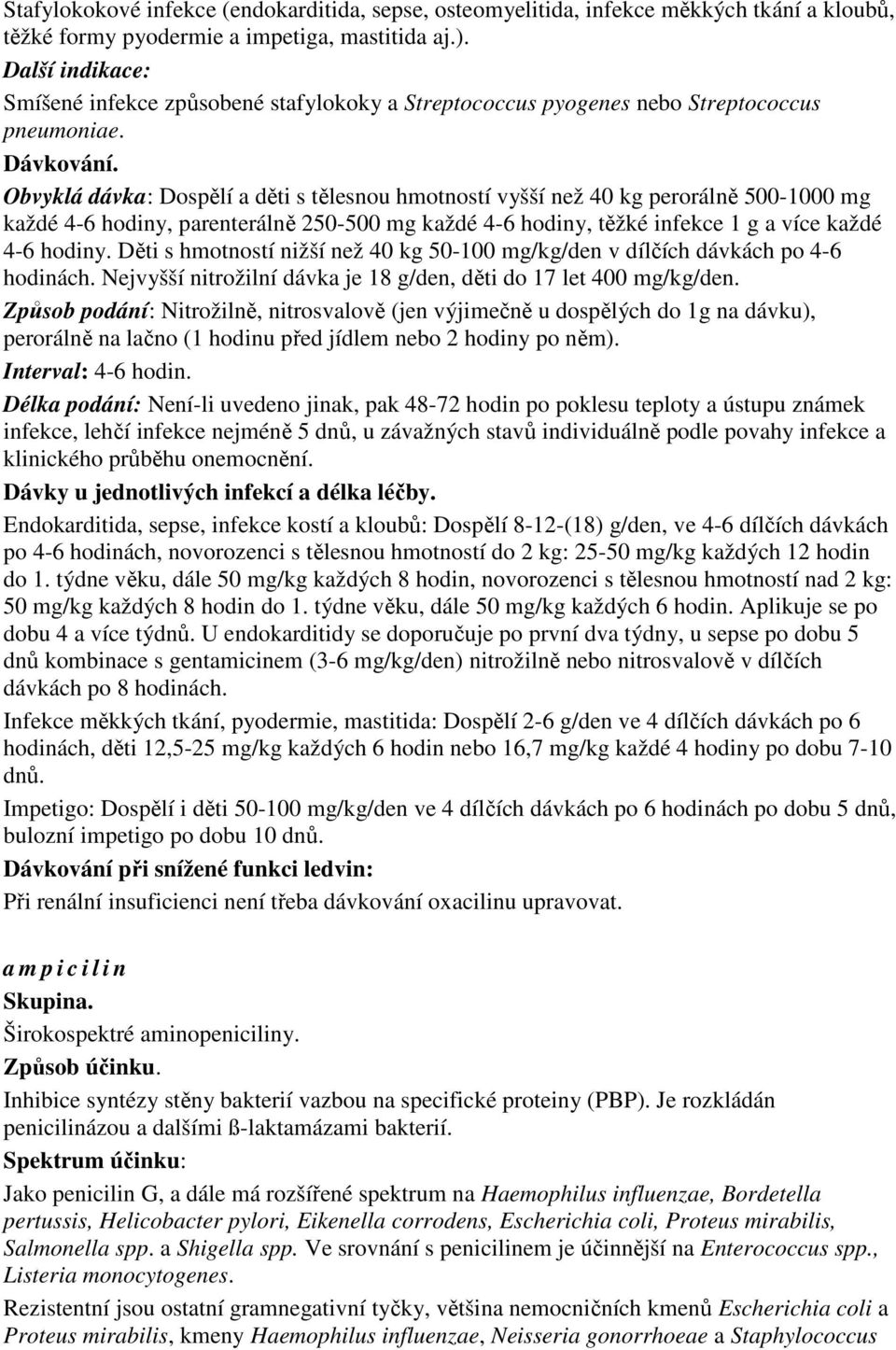 Obvyklá dávka: Dospělí a děti s tělesnou hmotností vyšší než 40 kg perorálně 500-1000 mg každé 4-6 hodiny, parenterálně 250-500 mg každé 4-6 hodiny, těžké infekce 1 g a více každé 4-6 hodiny.