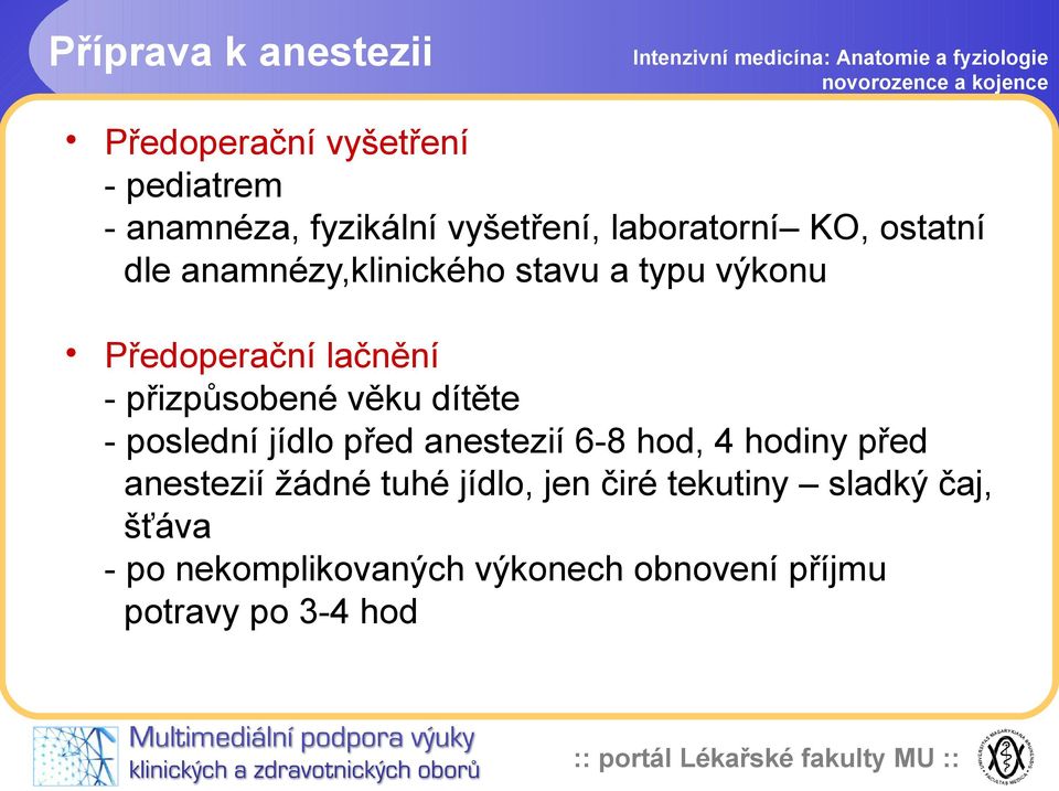 přizpůsobené věku dítěte - poslední jídlo před anestezií 6-8 hod, 4 hodiny před anestezií žádné