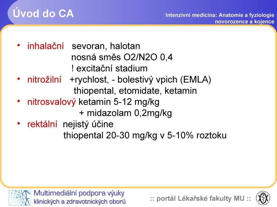 thiopental, etomidate, ketamin nitrosvalový ketamin 5-12 mg/kg +