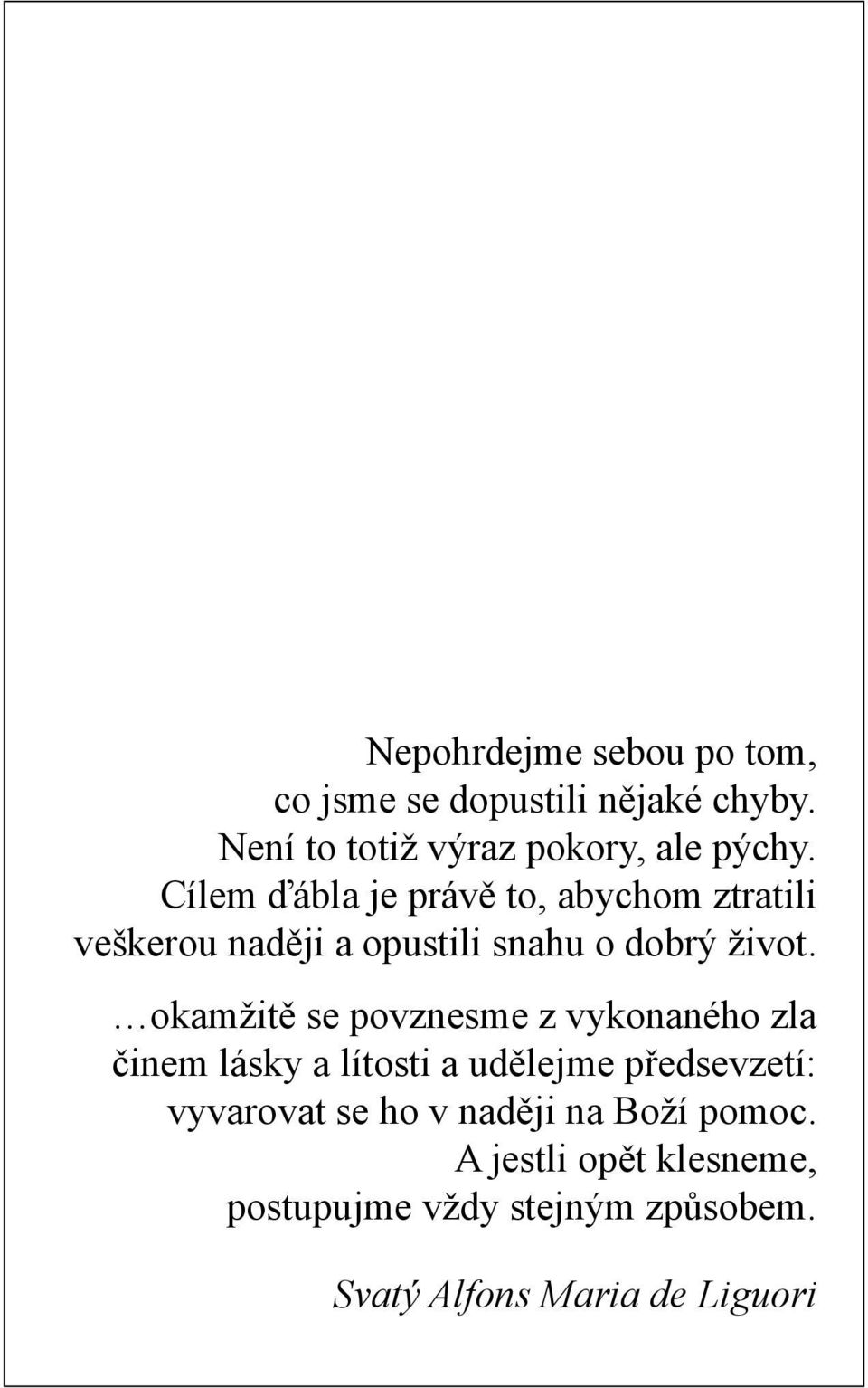 okamžitě se povznesme z vykonaného zla činem lásky a lítosti a udělejme předsevzetí: vyvarovat se ho