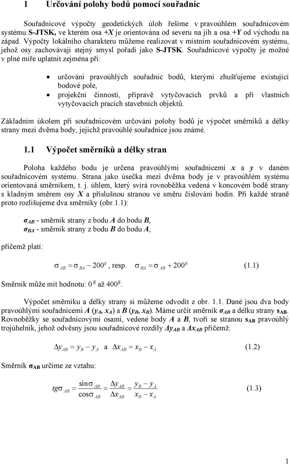 Souřadnicové výpočt je možné v plné míře uplatnit zejména při: určování pravoúhlých souřadnic bodů, kterými zhušťujeme existující bodové pole, projekční činnosti, přípravě vtčovacích prvků a při