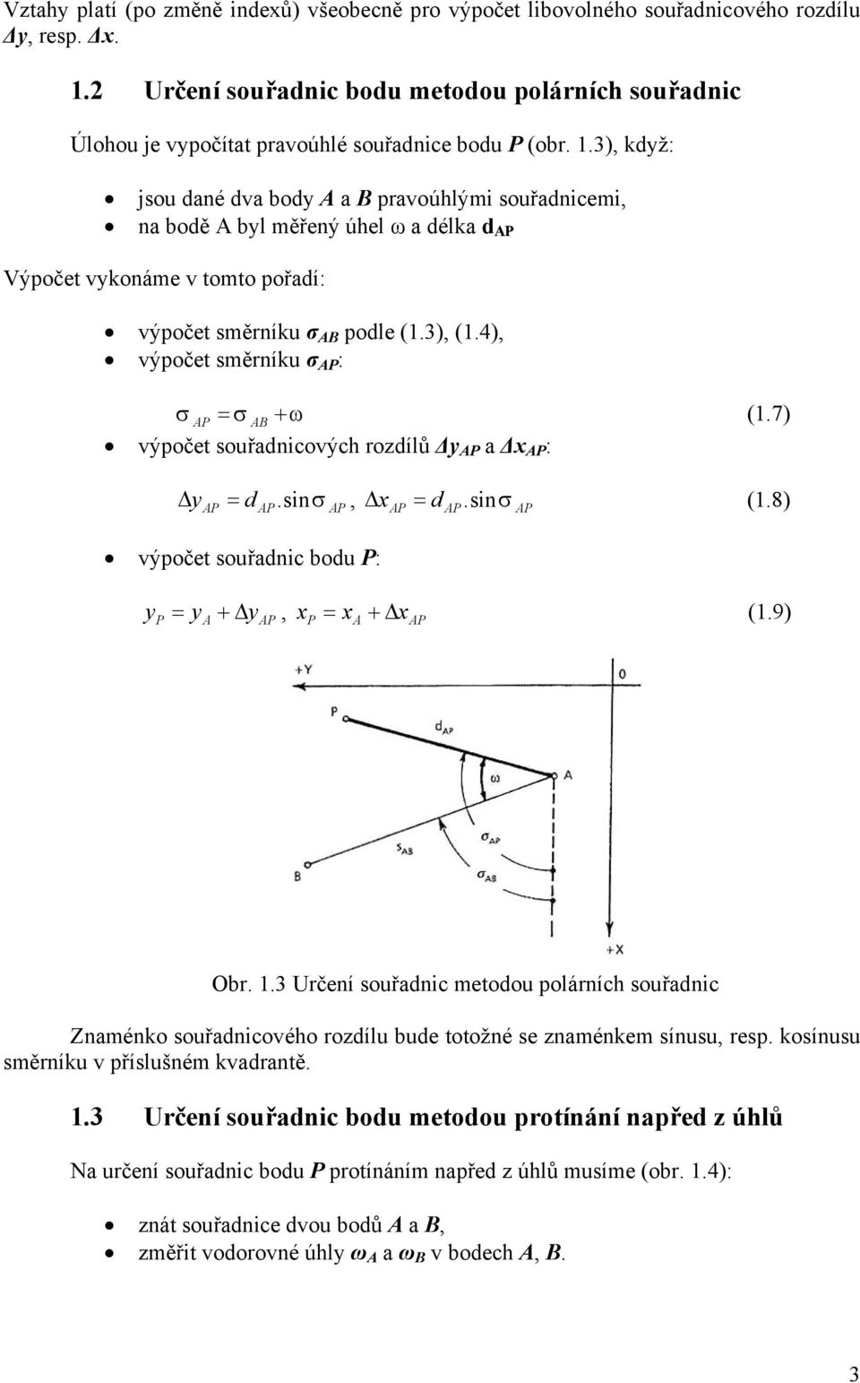 7) výpočet souřadnicových rozdílů a :.sinσ,.sinσ (1.8) d d výpočet souřadnic bodu : +, x x + (1.9) Obr. 1.