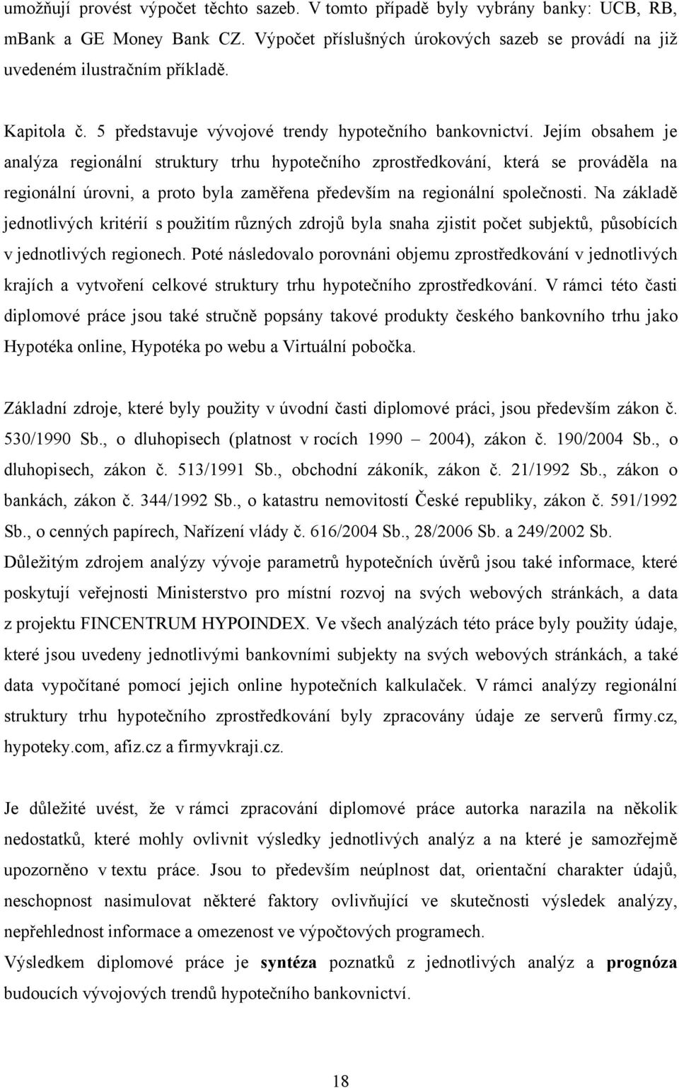 Jejím obsahem je analýza regionální struktury trhu hypotečního zprostředkování, která se prováděla na regionální úrovni, a proto byla zaměřena především na regionální společnosti.