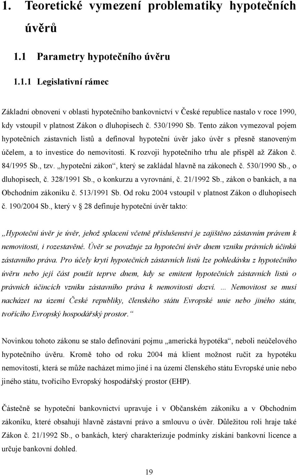 K rozvoji hypotečního trhu ale přispěl aţ Zákon č. 84/1995 Sb., tzv. hypoteční zákon, který se zakládal hlavně na zákonech č. 530/1990 Sb., o dluhopisech, č. 328/1991 Sb., o konkurzu a vyrovnání, č.