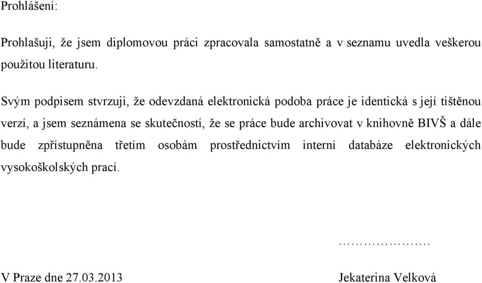 Svým podpisem stvrzuji, ţe odevzdaná elektronická podoba práce je identická s její tištěnou verzí, a jsem