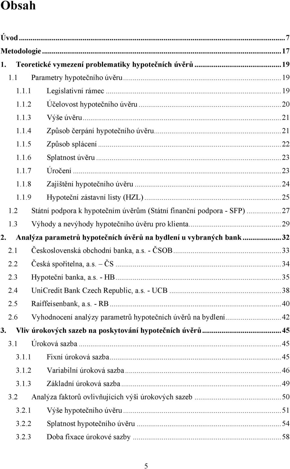 .. 25 1.2 Státní podpora k hypotečním úvěrům (Státní finanční podpora - SFP)... 27 1.3 Výhody a nevýhody hypotečního úvěru pro klienta... 29 2.