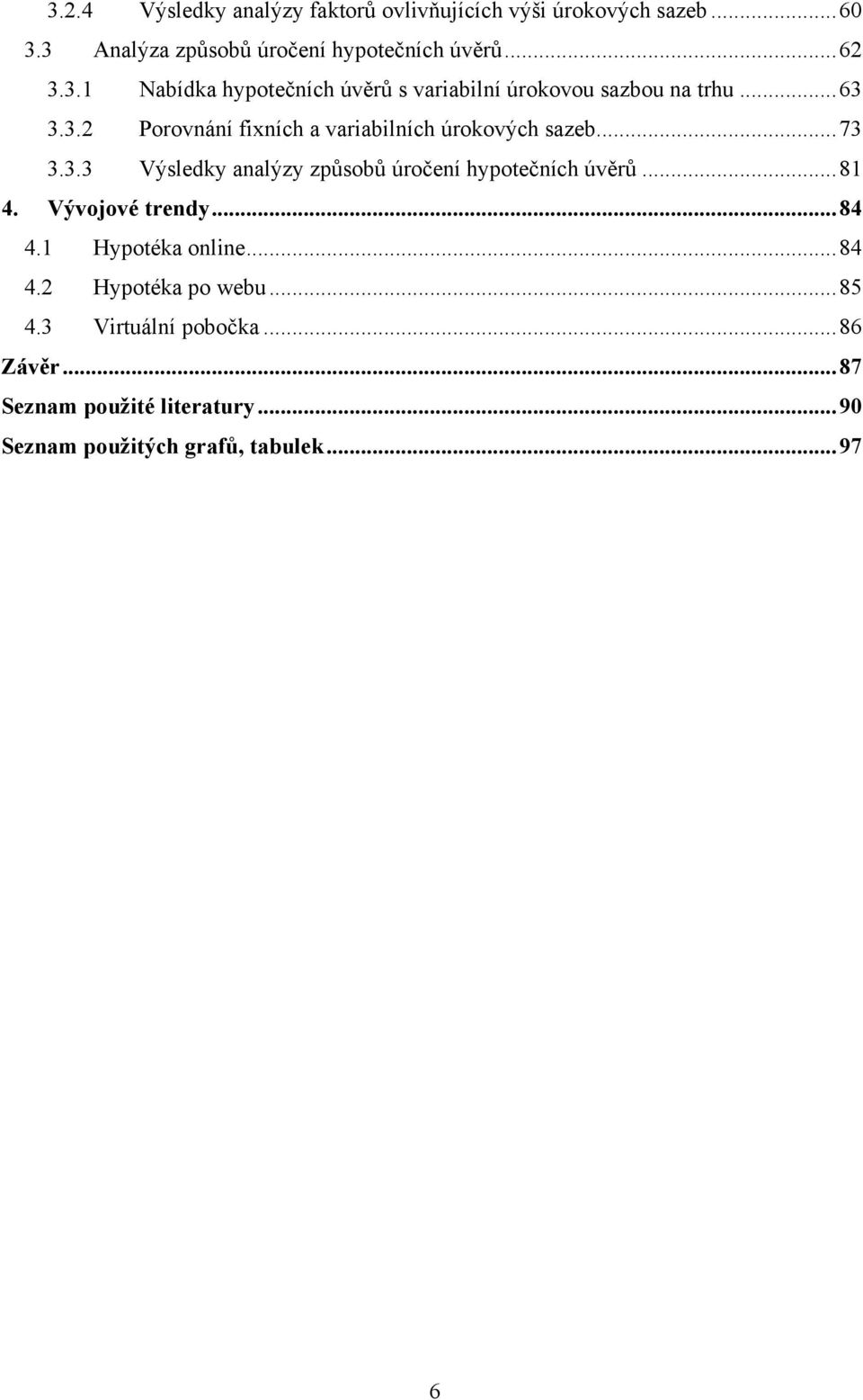 .. 81 4. Vývojové trendy... 84 4.1 Hypotéka online... 84 4.2 Hypotéka po webu... 85 4.3 Virtuální pobočka... 86 Závěr.