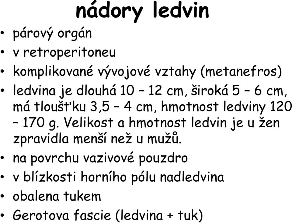 170 g. Velikost a hmotnost ledvin je u žen zpravidla menší než u mužů.