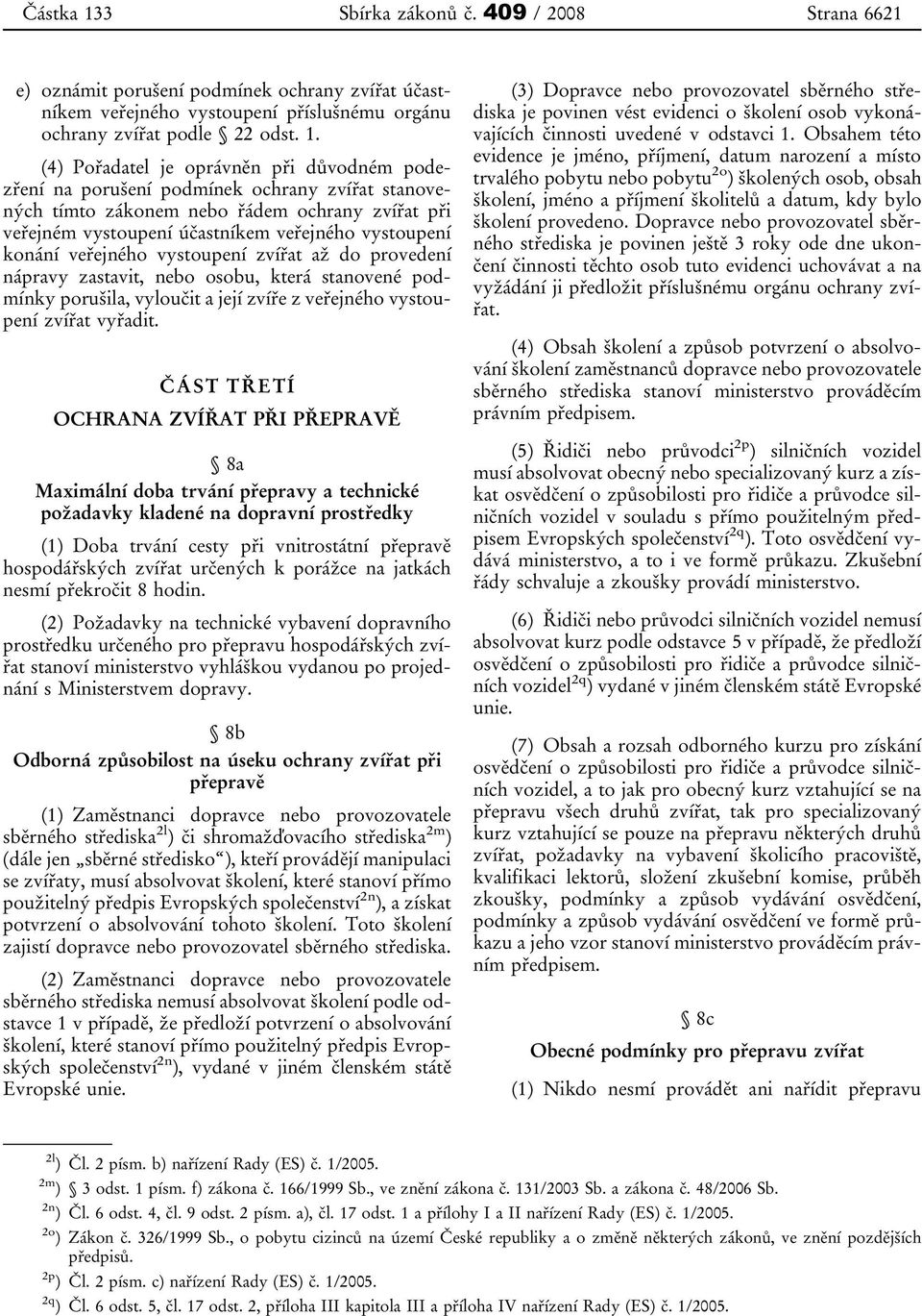 veřejného vystoupení zvířat až do provedení nápravy zastavit, nebo osobu, která stanovené podmínky porušila, vyloučit a její zvíře z veřejného vystoupení zvířat vyřadit.