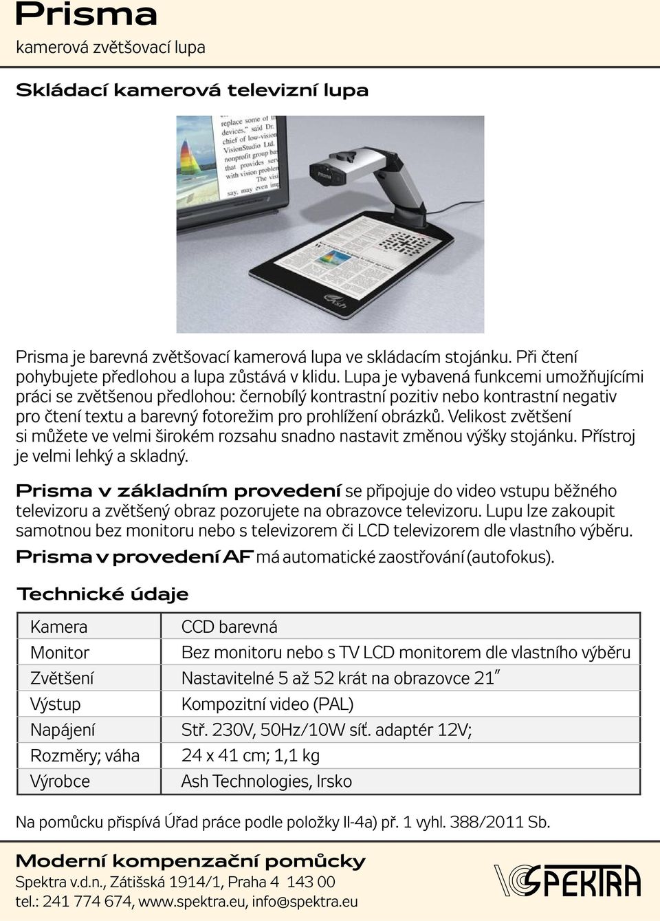 Velikost zvětšení si můžete ve velmi širokém rozsahu snadno nastavit změnou výšky stojánku. Přístroj je velmi lehký a skladný.