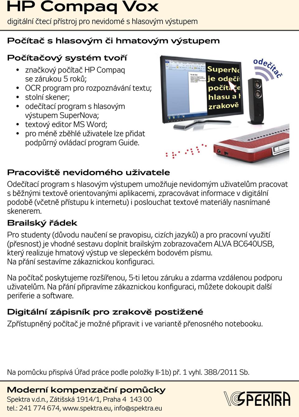 Pracoviště nevidomého uživatele Odečítací program s hlasovým výstupem umožňuje nevidomým uživatelům pracovat s běžnými textově orientovanými aplikacemi, zpracovávat informace v digitální podobě