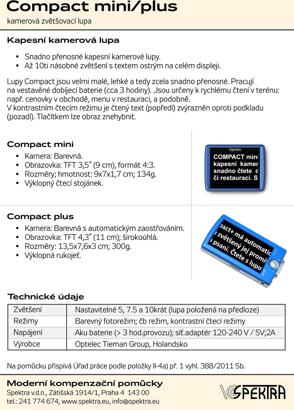 cenovky v obchodě, menu v restauraci, a podobně. V kontrastním čtecím režimu je čtený text (popředí) zvýrazněn oproti podkladu (pozadí). Tlačítkem lze obraz znehybnit. Compact mini Kamera: Barevná.