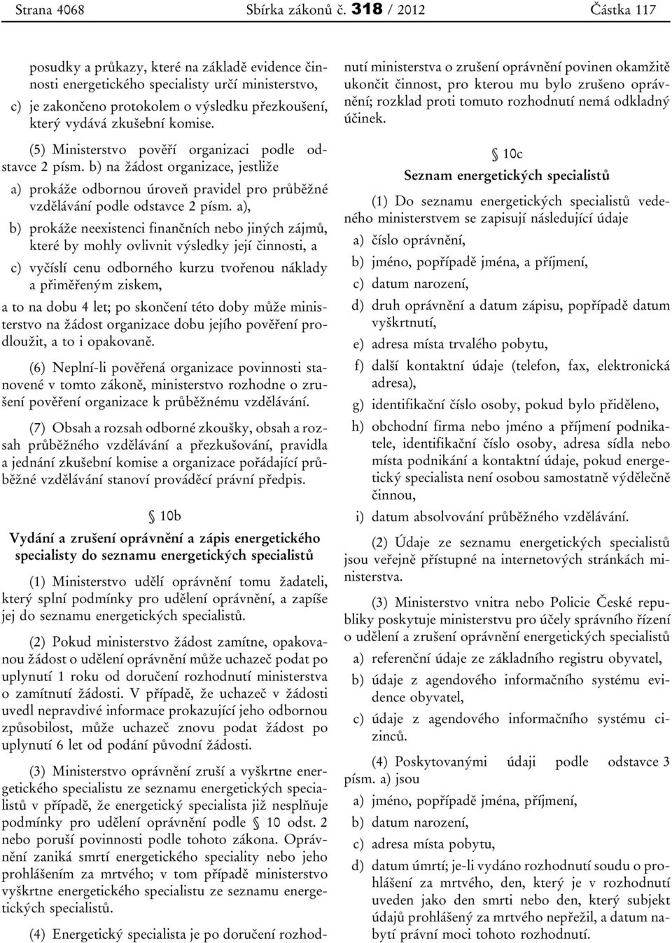 (5) Ministerstvo pověří organizaci podle odstavce 2 písm. b) na žádost organizace, jestliže a) prokáže odbornou úroveň pravidel pro průběžné vzdělávání podle odstavce 2 písm.