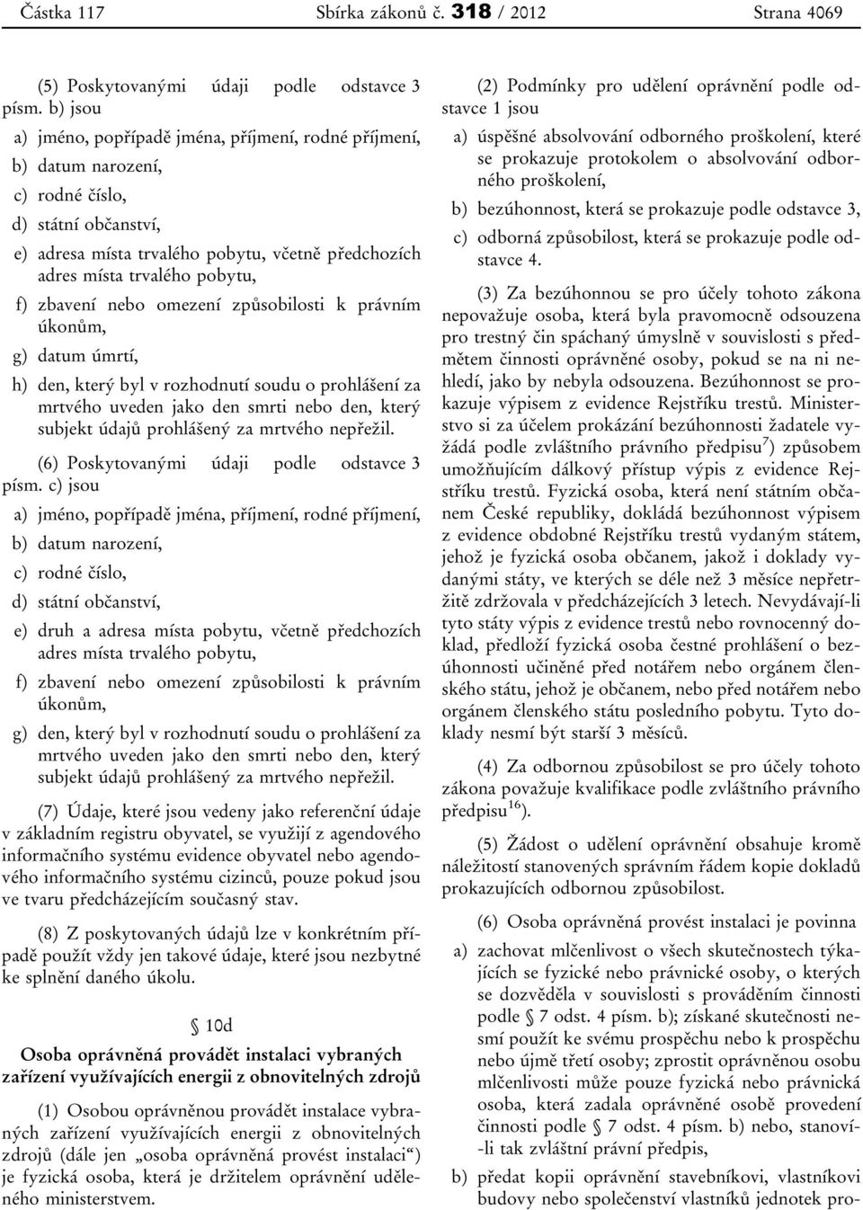 f) zbavení nebo omezení způsobilosti k právním úkonům, g) datum úmrtí, h) den, který byl v rozhodnutí soudu o prohlášení za mrtvého uveden jako den smrti nebo den, který subjekt údajů prohlášený za