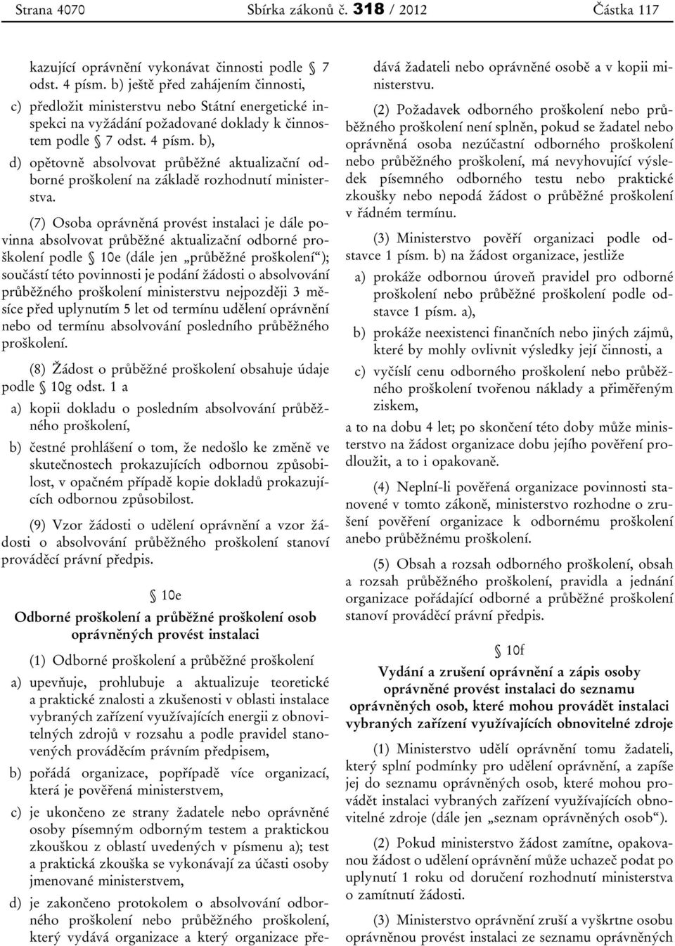 b), d) opětovně absolvovat průběžné aktualizační odborné proškolení na základě rozhodnutí ministerstva.