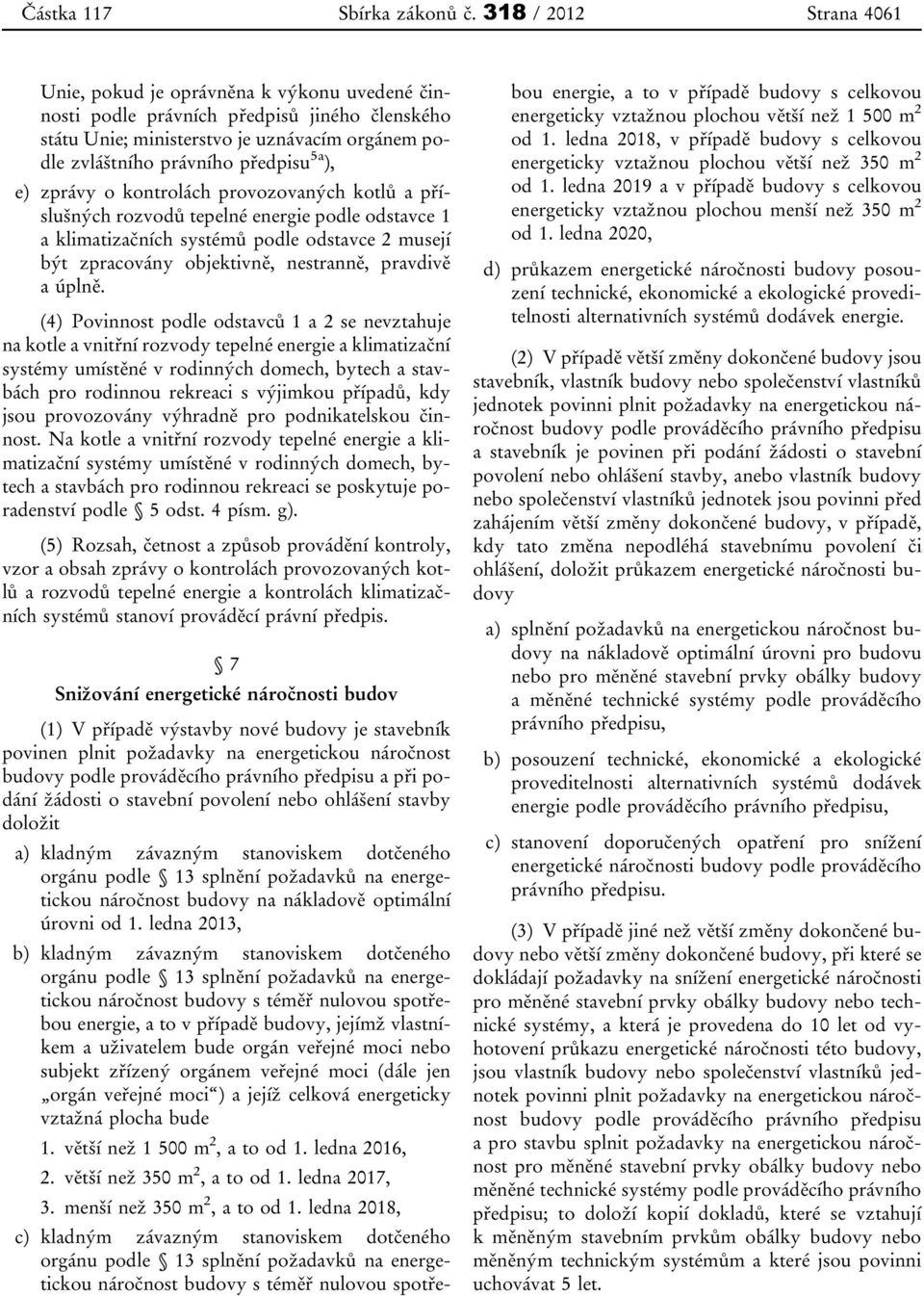 ), e) zprávy o kontrolách provozovaných kotlů a příslušných rozvodů tepelné energie podle odstavce 1 a klimatizačních systémů podle odstavce 2 musejí být zpracovány objektivně, nestranně, pravdivě a