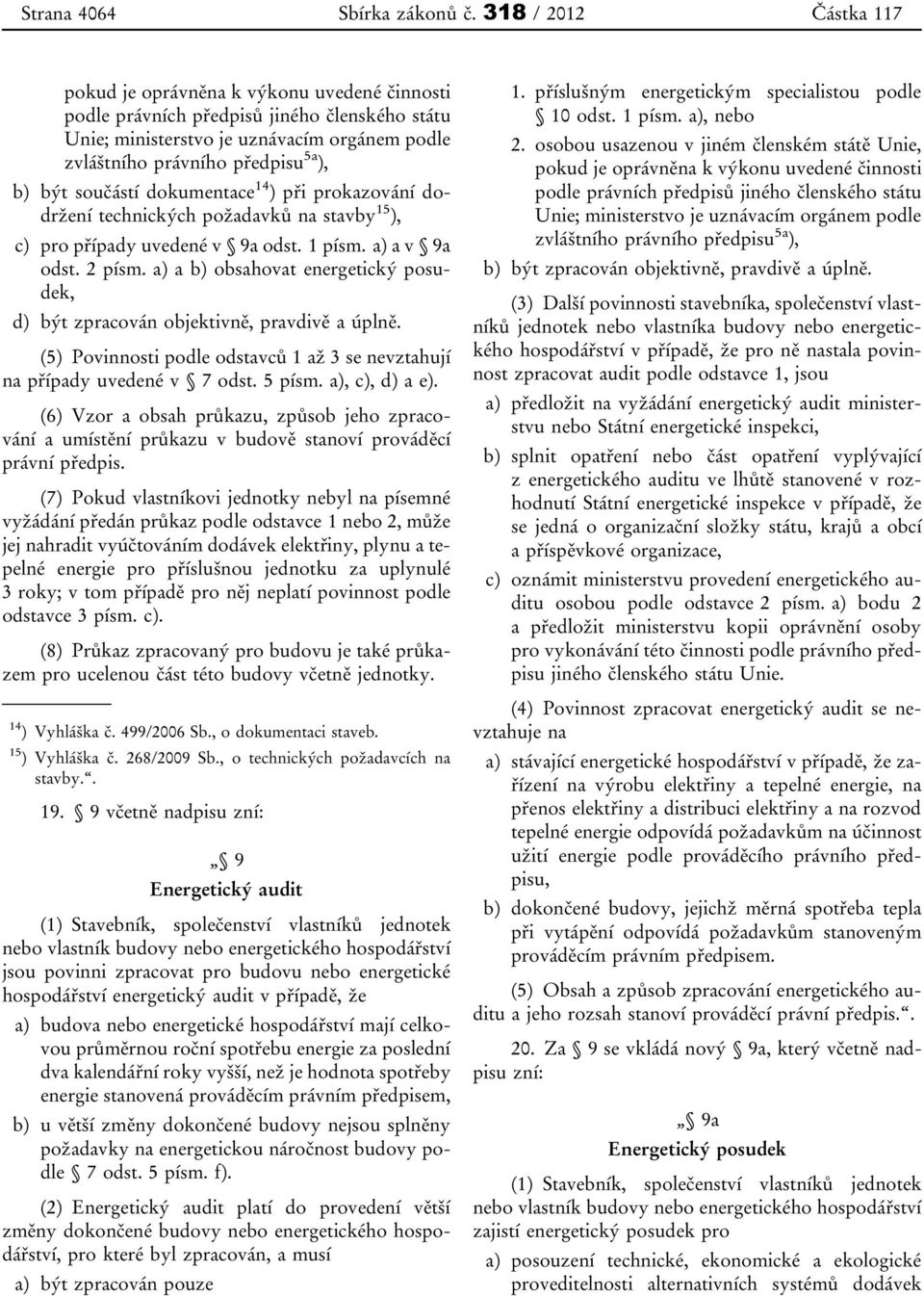 dokumentace 14 )při prokazování dodržení technických požadavků na stavby 15 ), c) pro případy uvedené v 9a odst. 1 písm. a) a v 9a odst. 2 písm.