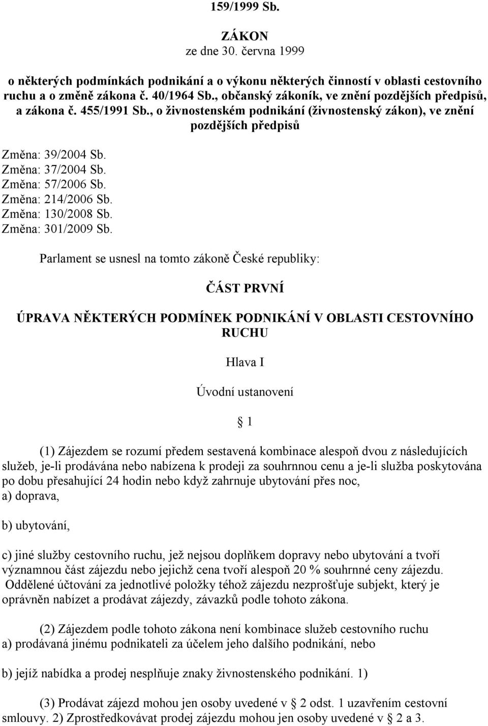 Změna: 57/2006 Sb. Změna: 214/2006 Sb. Změna: 130/2008 Sb. Změna: 301/2009 Sb.