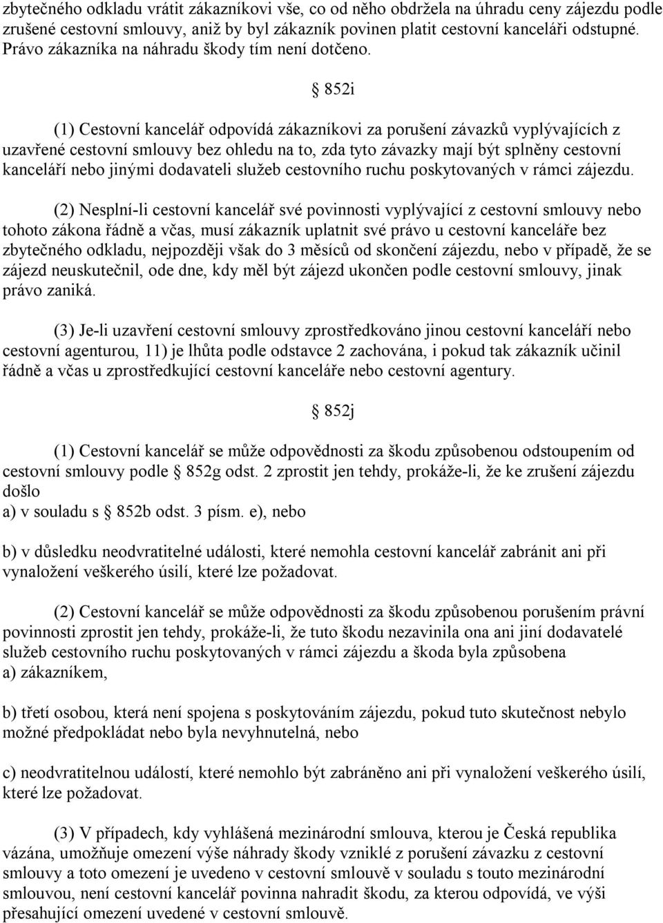 852i (1) Cestovní kancelář odpovídá zákazníkovi za porušení závazků vyplývajících z uzavřené cestovní smlouvy bez ohledu na to, zda tyto závazky mají být splněny cestovní kanceláří nebo jinými