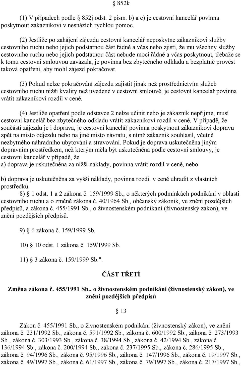 jejich podstatnou část nebude moci řádně a včas poskytnout, třebaže se k tomu cestovní smlouvou zavázala, je povinna bez zbytečného odkladu a bezplatně provést taková opatření, aby mohl zájezd