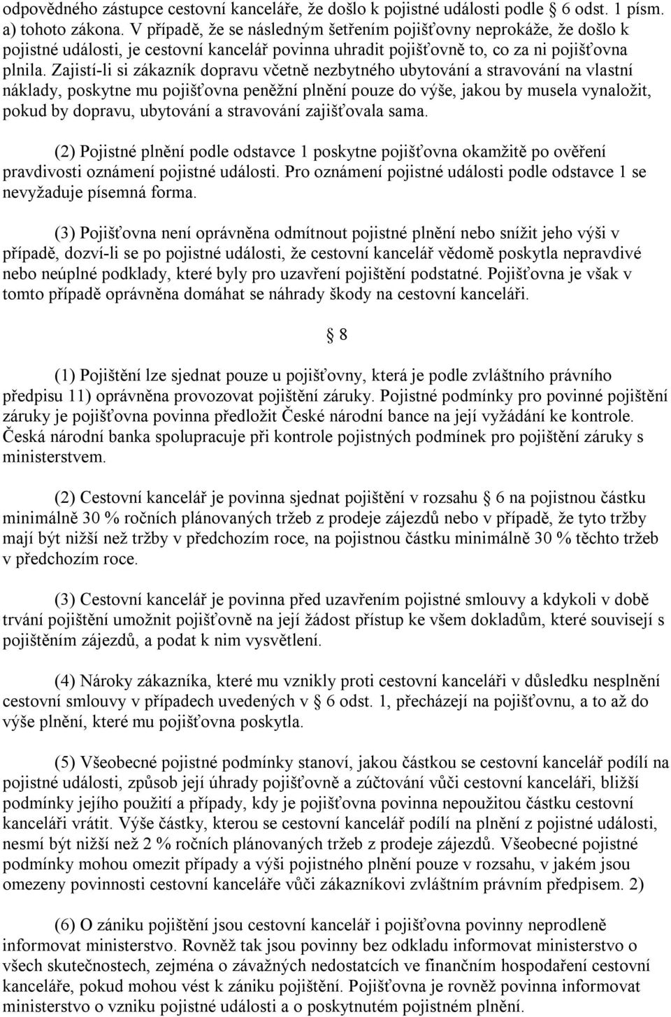 Zajistí-li si zákazník dopravu včetně nezbytného ubytování a stravování na vlastní náklady, poskytne mu pojišťovna peněžní plnění pouze do výše, jakou by musela vynaložit, pokud by dopravu, ubytování