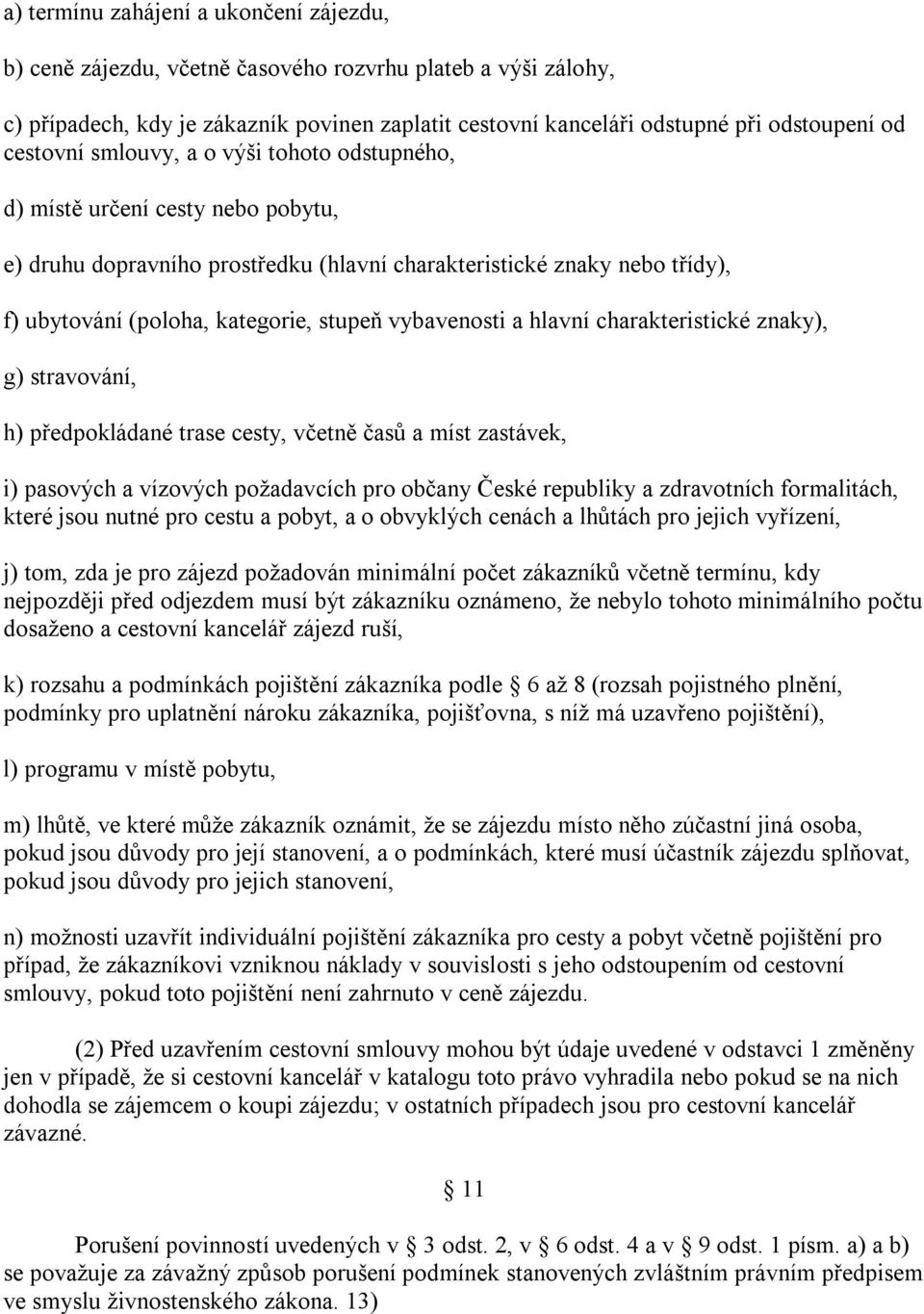 vybavenosti a hlavní charakteristické znaky), g) stravování, h) předpokládané trase cesty, včetně časů a míst zastávek, i) pasových a vízových požadavcích pro občany České republiky a zdravotních