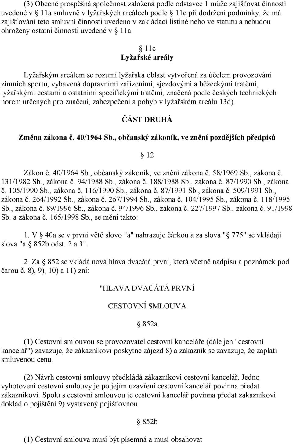 11c Lyžařské areály Lyžařským areálem se rozumí lyžařská oblast vytvořená za účelem provozování zimních sportů, vybavená dopravními zařízeními, sjezdovými a běžeckými tratěmi, lyžařskými cestami a