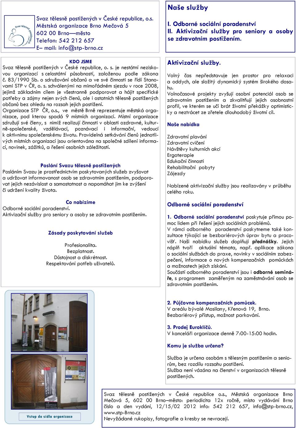 o sdružování občanů a ve své činnosti se řídí Stanovami STP v ČR, o. s. schválenými na mimořádném sjezdu v roce 2008, jejímž základním cílem je všestranně podporovat a hájit specifické potřeby a